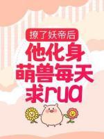 撩了妖帝后，他化身萌兽每天求rua