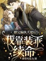 撩完偏执大佬后，我靠装乖续命