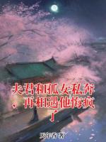 夫君和孤女私奔，再相遇他悔疯了