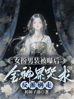 女扮男装被曝后，全神界哭求反派别走