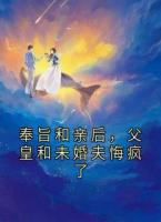 奉旨和亲后，父皇和未婚夫悔疯了
