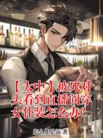 【太中】被死对头看到直播间穿女仆装怎么办?