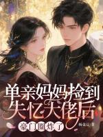 单亲妈妈捡到失忆大佬后，豪门圈炸了