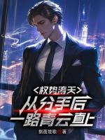 权势涛天：从分手后一路青云直上