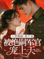 八零换嫁：真千金被绝嗣军官宠上天