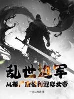 乱世边军：从搬尸杂役到迎娶女帝