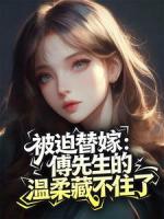 被迫替嫁：傅先生的温柔藏不住了