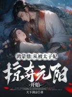 鸿蒙鼎：从被太子妃掠夺元阳开始