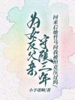 为女友父亲守陵三年，回来后她竹马问我被坦克压过吗