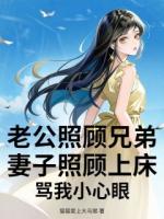 老公照顾兄弟妻子照顾上床，骂我小心眼