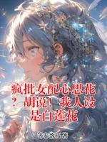 疯批女配心思花？胡说！我人设是白莲花