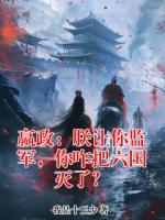 嬴政：朕让你监军，你咋把六国灭了？