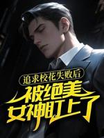 追求校花失败后，被绝美女神盯上了